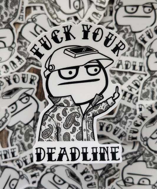 Fuck your deadline